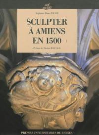 Sculpter à Amiens en 1500
