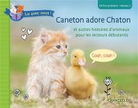 Caneton adore Chaton : et autres histoires d'animaux pour les lecteurs débutants : CP, 1re primaire, niveau 2