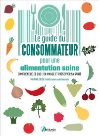 Le guide du consommateur pour une alimentation saine : comprendre ce que l'on mange et préserver sa santé