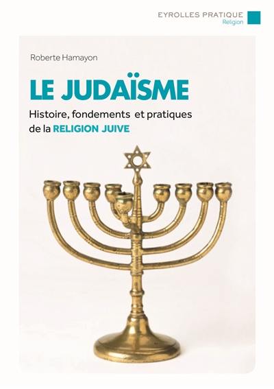 Le judaïsme : histoire, fondements et pratiques de la religion juive