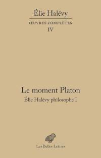 Oeuvres complètes. Vol. 4. Elie Halévy philosophe. Vol. 1. Le moment Platon : la théorie platonicienne des sciences