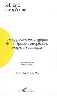 Politique européenne, n° 25. Les approches sociologiques de l'intégration européenne : perspectives critiques