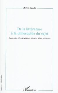 De la littérature à la philosophie du sujet : Baudelaire, Henri Michaux, Thomas Mann, Faulkner