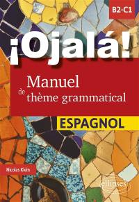 Ojala ! : manuel de thème grammatical : espagnol, B2-C1