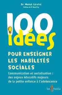 100 idées pour enseigner les habiletés sociales : communication et socialisation : des enjeux éducatifs majeurs de la petite enfance à l'adolescence