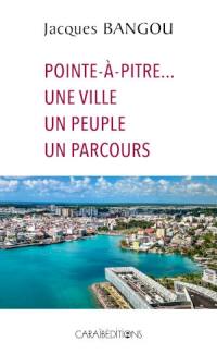 Pointe-à-Pitre... une ville, un peuple, un parcours