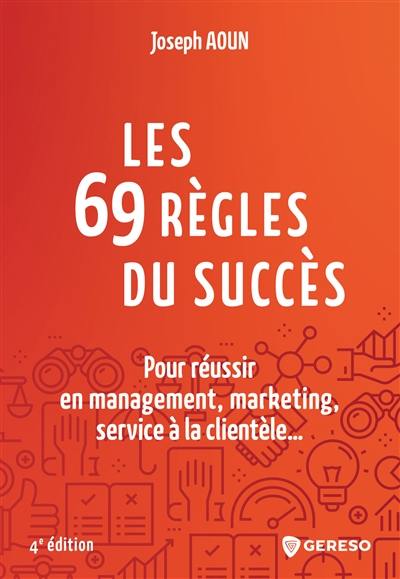 Les 69 règles du succès : pour réussir en management, marketing, service à la clientèle...