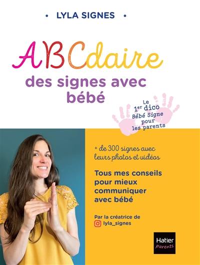 ABCdaire des signes avec bébé : + de 300 signes avec leurs photos et vidéos : tous mes conseils pour mieux communiquer avec bébé