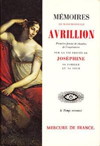 Mémoires de Mademoiselle Avrillion, première femme de chambre de l'impératrice, sur la vie privée de Joséphine : sa famille et sa cour