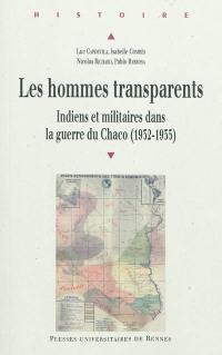 Les hommes transparents : Indiens et militaires dans la guerre du Chaco (1932-1935)