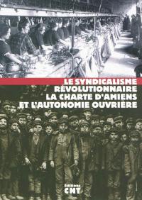 Le syndicalisme révolutionnaire, la charte d'Amiens et l'autonomie ouvrière