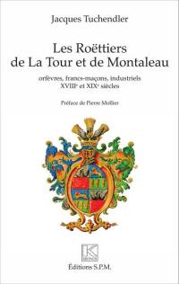 Les Roëttiers de La Tour et de Montaleau : orfèvres, francs-maçons, industriels : XVIIIe et XIXe siècles