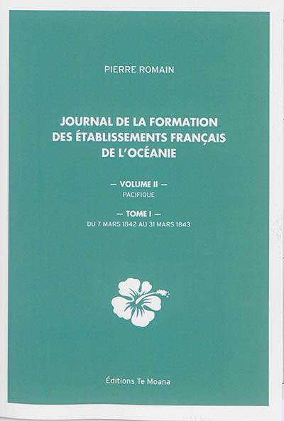 Journal de la formation des Etablissements français de l'Océanie. Vol. 2. Pacifique. Vol. 1. Du 7 mars 1842 au 31 mars 1843