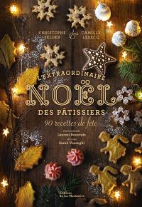 L'extraordinaire Noël des pâtissiers : 80 recettes de fête