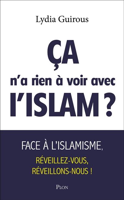 Ca n'a rien à voir avec l'islam ? : face à l'islamisme réveillez-vous, réveillons-nous !