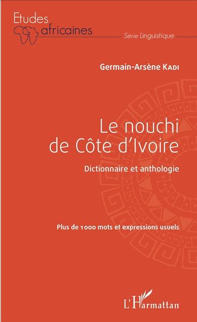 Le nouchi de Côte d'Ivoire : dictionnaire et anthologie : plus de 1.000 mots et expressions usuels