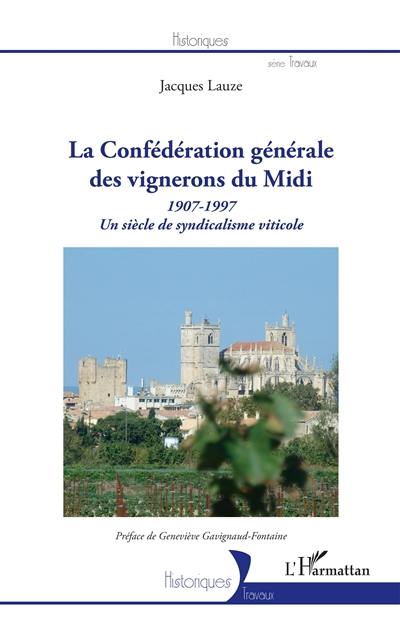 La Confédération générale des vignerons du Midi : 1907-1997 : un siècle de syndicalisme viticole