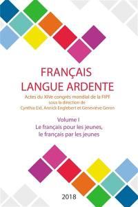 Français langue ardente : actes du XIVe congrès mondial de la FIPF. Vol. 1. Le français pour les jeunes, le français par les jeunes