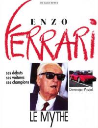 Enzo Ferrari : le mythe : ses débuts, ses voitures, ses champions