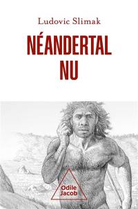 Néandertal nu : comprendre la créature humaine