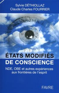 Etats modifiés de conscience : NDE, OBE, et autres expériences aux frontières de l'esprit : témoignages, recherches, réflexions et perspectives