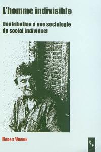 L'homme indivisible : contribution à une sociologie du social individuel