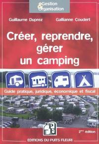 Créer, reprendre, gérer un camping : guide pratique, juridique, économique et fiscal