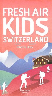 Fresh air kids Switzerland : hikes to huts : adventures for the kid inside us all