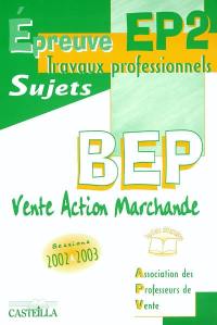 Epreuve EP2, travaux professionnels, BEP Vente action commerciale : sujets, sessions 2002 et 2003