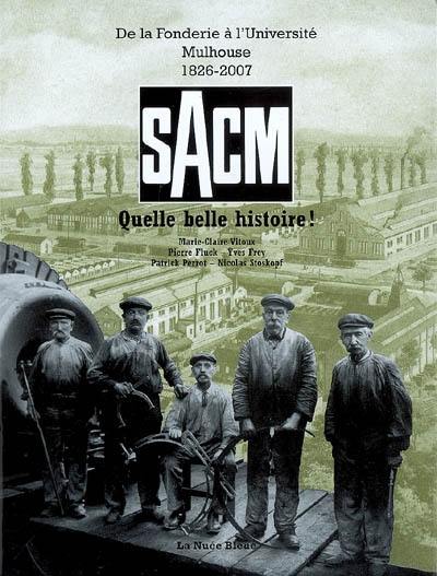SACM, quelle belle histoire ! : de la fonderie à l'université, Mulhouse, 1826-2007