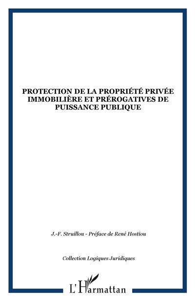 Protection de la propriété privée immobilière et prérogatives de puissance publique : contribution à l'étude de l'évolution du droit français au regard des principes dégagés par le Conseil constitutionnel et par la Cour européenne des droits de l'homme