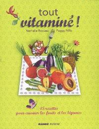 Tout vitaminé ! : 45 recettes pour cuisiner les fruits et les légumes