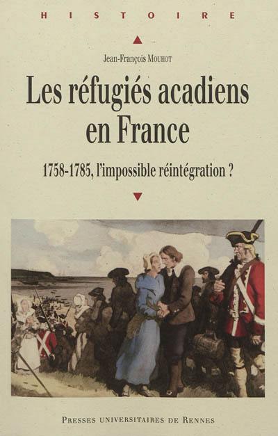 Les réfugiés acadiens en France : 1758-1785, l'impossible réintégration ?