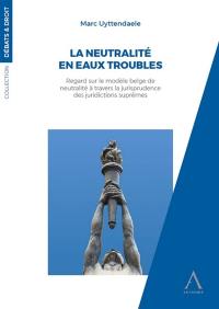 La neutralité en eaux troubles : regard sur le modèle belge de neutralité à travers la jurisprudence des juridictions suprêmes