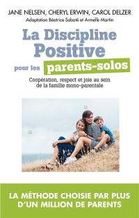 La discipline positive pour les parents solos : installer une coopération bienveillante, le respect et la joie dans votre foyer monoparental