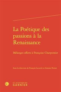 La poétique des passions à la Renaissance : mélanges offerts à Françoise Charpentier