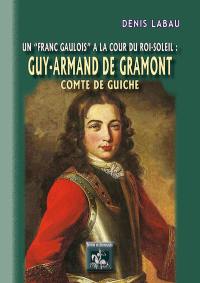 Guy-Armand de Gramont, comte de Guiche : un franc gaulois à la cour du Roi-Soleil (1637-1673)