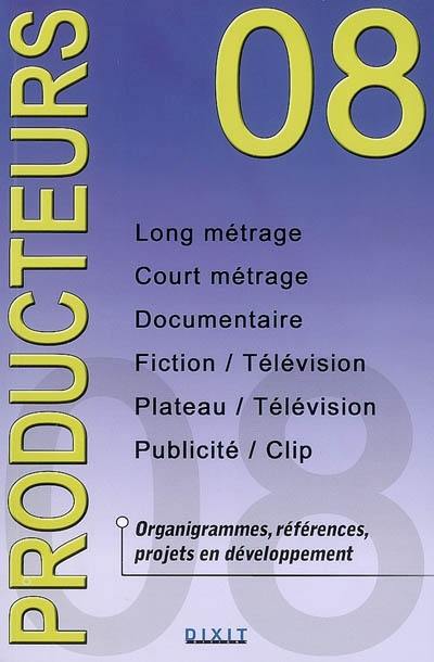 Producteurs 2008 : long métrage, court métrage, documentaire, fiction-télévision, plateau-télévision, publicité-clip : organigrammes, références, projets en développement