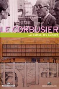Le Corbusier : la Suisse, les Suisses