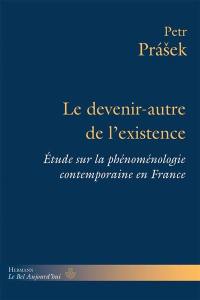 Le devenir-autre de l'existence : étude sur la phénoménologie contemporaine en France