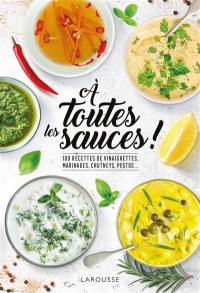 A toutes les sauces ! : 100 recettes de vinaigrettes, marinades, chutneys, pestos...