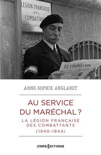 Au service du maréchal ? : la Légion française des combattants (1940-1944)