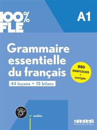 Grammaire essentielle du français A1 : 44 leçons, 15 bilans : 550 exercices + corrigés