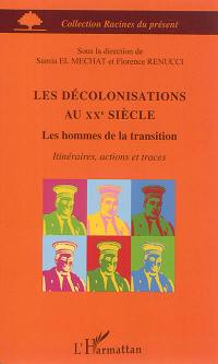 Les décolonisations au XXe siècle : les hommes de la transition : itinéraires, actions et traces