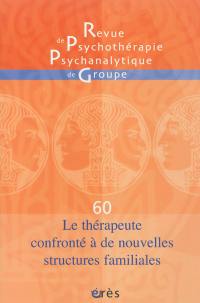 Revue de psychothérapie psychanalytique de groupe, n° 60. Le thérapeute confronté à de nouvelles structures familiales