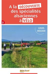 A la découverte des spécialités alsaciennes à vélo. Vol. 2