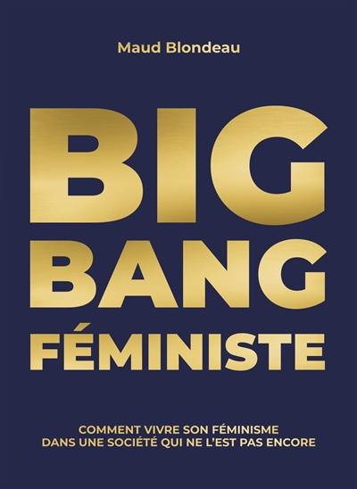 Big bang féministe : comment vivre son féminisme dans une société qui ne l'est pas encore