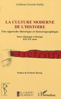 La culture moderne de l'histoire : une approche théorique et historiographique : entre Allemagne et Mexique, XIXe-XXe siècle