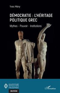 Démocratie : l'héritage politique grec : mythes, pouvoir, institutions