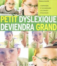 Petit dyslexique deviendra grand : comprendre et accompagner les enfants dyslexiques